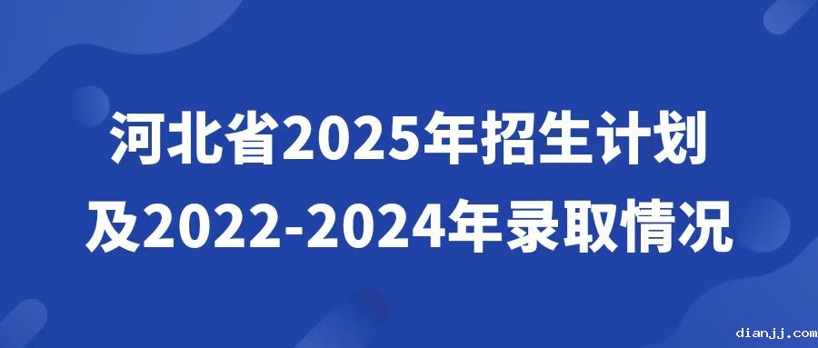 河北省2025年招生计划及2022-2024年录取情况